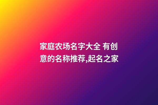 家庭农场名字大全 有创意的名称推荐,起名之家-第1张-店铺起名-玄机派